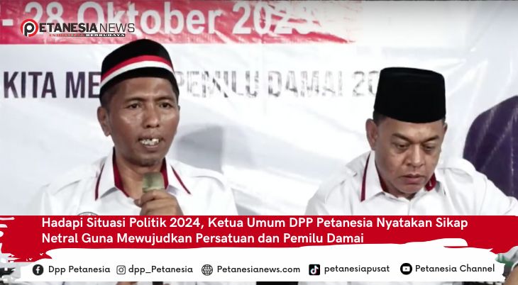 Hadapi Situasi Politik 2024, Ketua Umum DPP Petanesia Nyatakan Sikap Netral Guna Mewujudkan Persatuan dan Pemilu Damai